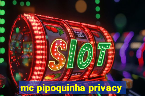 mc pipoquinha privacy